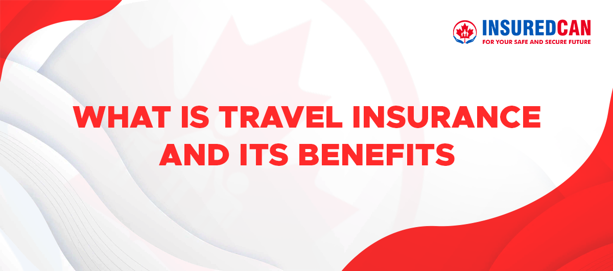 What is Travel Insurance and Its Benefits?